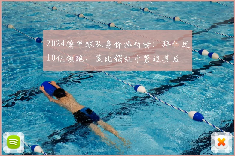 2024德甲球队身价排行榜：拜仁近10亿领跑，莱比锡红牛紧追其后
